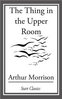 Thing in the Upper Room, Arthur Morrison