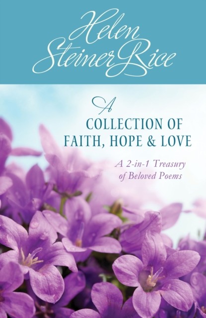 Helen Steiner Rice: A Collection of Faith, Hope, and Love, Helen Steiner Rice