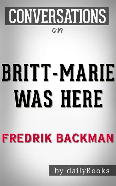 Britt-Marie Was Here: A Novel by Fredrik Backmand | Conversation Starters, Daily Books