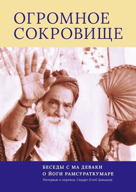 Огромное Сокровище. Беседы с Ма Деваки о Бхагаване Йоги Рамсураткумаре, Глеб Давыдов