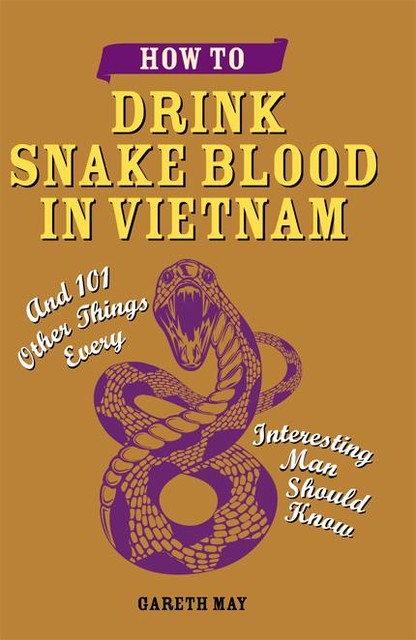 How to Drink Snake Blood in Vietnam, Gareth May