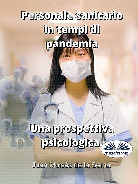 Personale Sanitario In Tempi Di Pandemia. Una Prospettiva Psicologica, Juan Moisés De La Serna