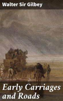 Early Carriages and Roads, Walter Gilbey