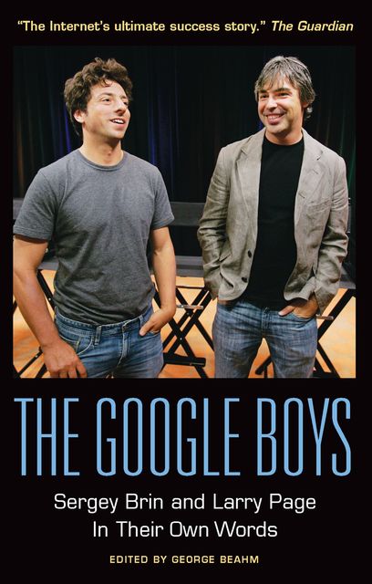 The Google Boys: Sergey Brin and Larry Page In Their Own Words, George Beahm
