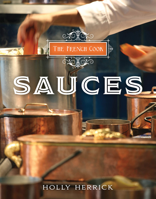 The French Cook: Sauces, Holly Herrick