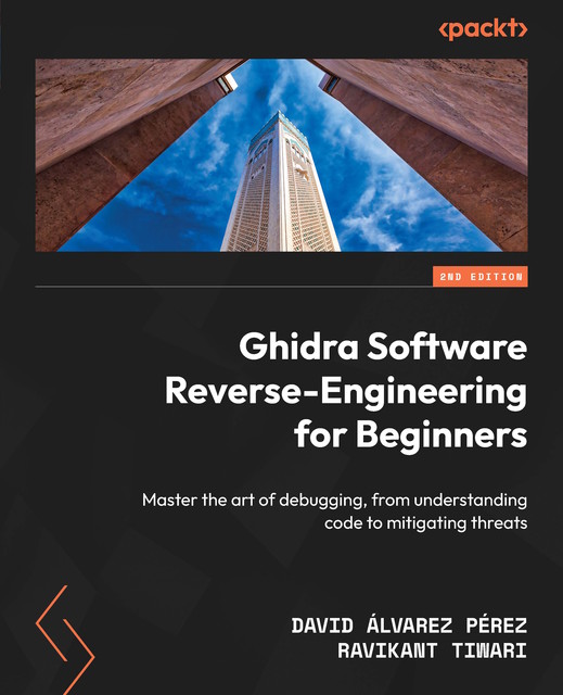 Ghidra Software Reverse-Engineering for Beginners, David Perez, Ravikant Tiwari