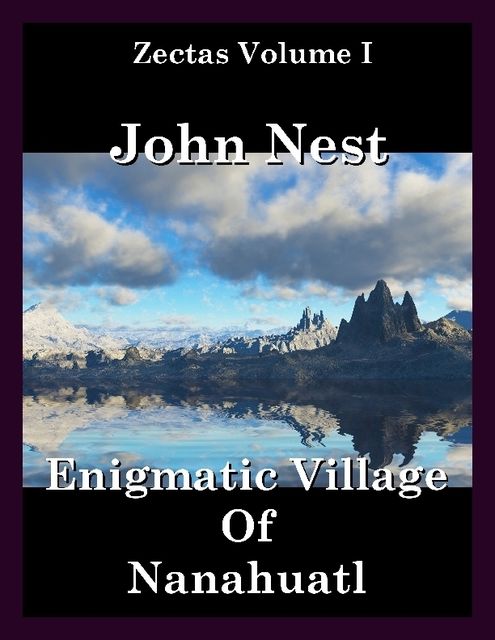 Zectas Volume I : Enigmatic Village of Nanahuatl, John Nest