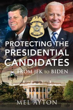 Protecting the Presidential Candidates, Mel Ayton