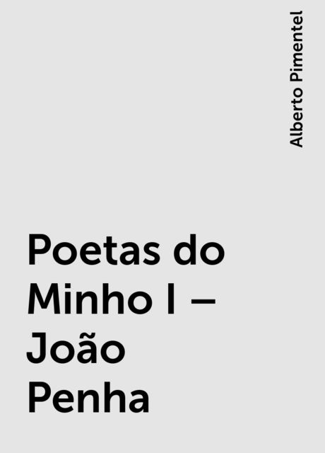 Poetas do Minho I – João Penha, Alberto Pimentel