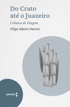Do Crato até o Juazeiro – crônica de viagem, Filipe Alberto Patroni