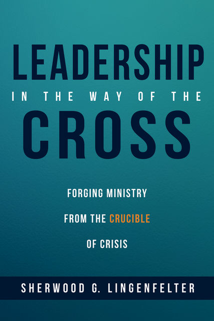 Leadership in the Way of the Cross, Sherwood G. Lingenfelter
