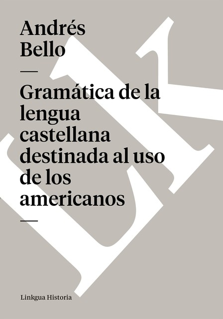 Gramática de la lengua castellana destinada al uso de los americanos, Andrés Bello