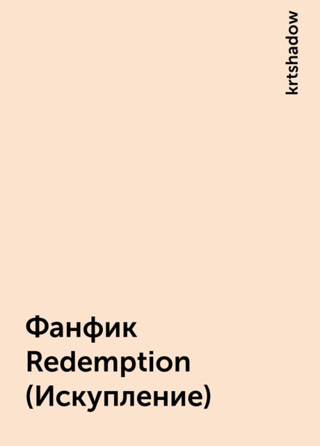 Фанфик Redemption (Искупление), krtshadow