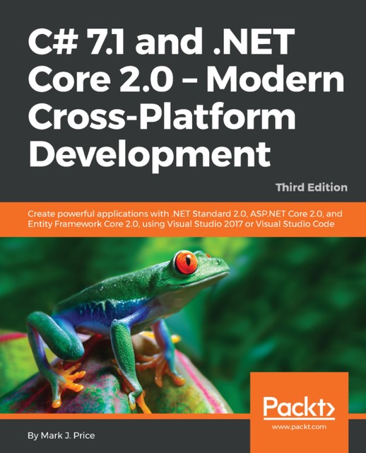 C# 7.1 and. NET Core 2.0 – Modern Cross-Platform Development, Third Edition, Mark J. Price