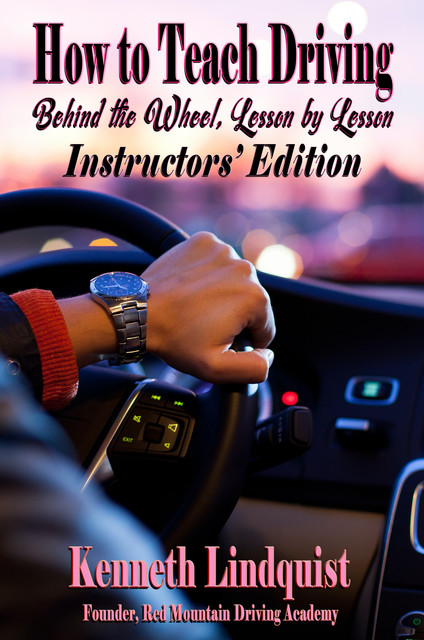 How to Teach Driving: Behind the Wheel, Lesson by Lesson, Kenneth Lindquist