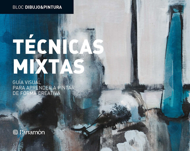 Bloc D&P: Técnicas mixtas: Guía visual para aprender a pintar de forma creativa, Equipo Parramón Paidotribo