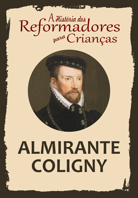 A História dos Reformadores para Crianças: Almirante Coligny, Julia McNair Wright