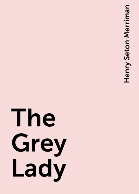 The Grey Lady, Henry Seton Merriman