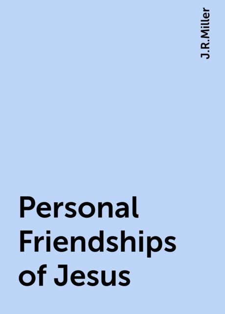 Personal Friendships of Jesus, J.R.Miller