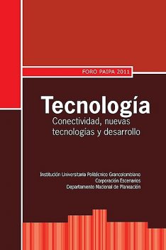 Tecnología: conectividad, nuevas tecnologías y desarrollo. Foro Paipa 2011, Varios Autores