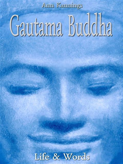 Gautama Buddha: Life & Words, Ann Kannings
