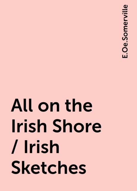 All on the Irish Shore / Irish Sketches, E.Oe.Somerville