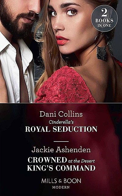 Cinderella's Royal Seduction / Crowned At The Desert King's Command, Jackie Ashenden, Dani Collins