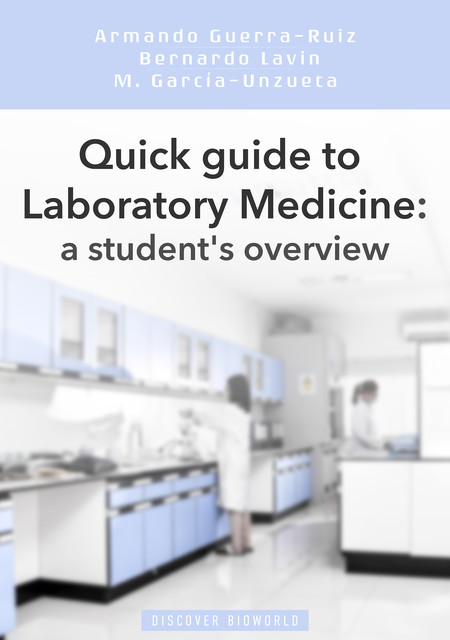 Quick guide to Laboratory Medicine: a student's overview, Armando Guerra-Ruiz, Bernardo Lavin, Mayte Garcia Unzueta