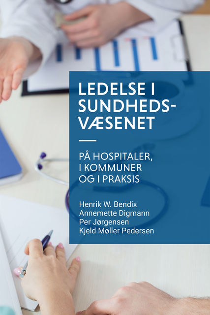 Ledelse i sundhedsvæsenet, Annemette Digmann, Henrik W. Bendix, Kjeld Møller Pedersen, Per Jørgensen