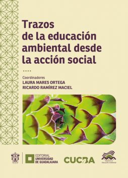 Trazos de la educación ambiental desde la acción social, Ruth Padilla Muñoz, Francisco Javier Reyes Ruiz, Juan José Chávez Velarde, Laura Jazmine Sánchez Flores, Laura Karina Mares Ortega, Lourdes Maribel Díaz Chávez, Nora Margarita Escudero Quintero, Ricardo Ramírez Maciel, Roberto Carlos Barreras Fitch, Selen