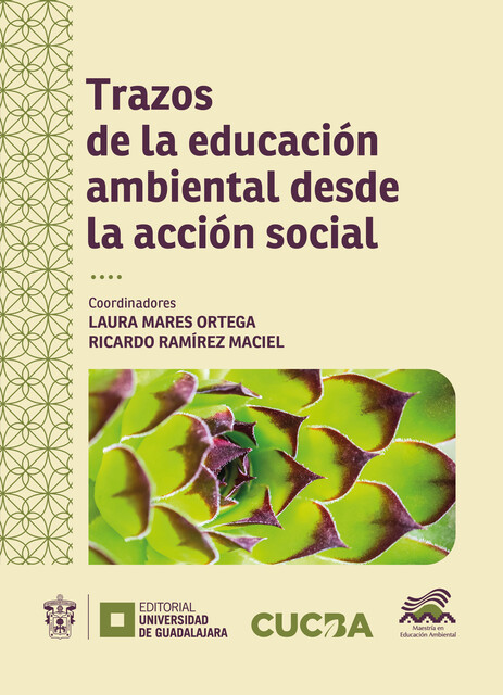 Trazos de la educación ambiental desde la acción social, Ruth Padilla Muñoz, Francisco Javier Reyes Ruiz, Juan José Chávez Velarde, Laura Jazmine Sánchez Flores, Laura Karina Mares Ortega, Lourdes Maribel Díaz Chávez, Nora Margarita Escudero Quintero, Ricardo Ramírez Maciel, Roberto Carlos Barreras Fitch, Selen
