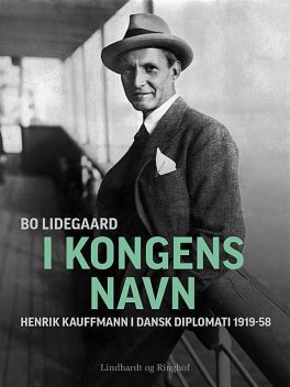 I Kongens Navn – Henrik Kauffmann i dansk diplomati 1919–58, Bo Lidegaard