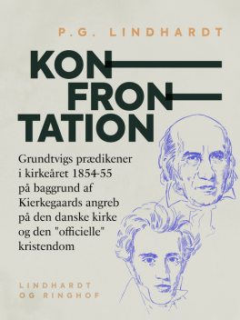 Konfrontation. Grundtvigs prædikener i kirkeåret 1854–55 på baggrund af Kierkegaards angreb på den danske kirke og den “officielle” kristendom, P.G. Lindhardt