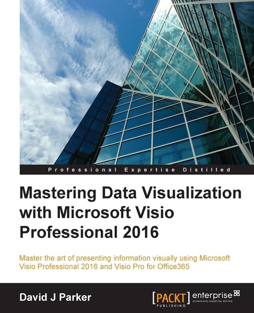 Mastering Data Visualization with Microsoft Visio Professional 2016, David Parker