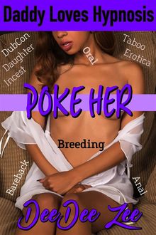 Poke Her (Daddy Loves Hypnosis 7): Dubcon Daughter Incest Breeding Taboo Erotica Bareback Oral Anal, Deedee Zee