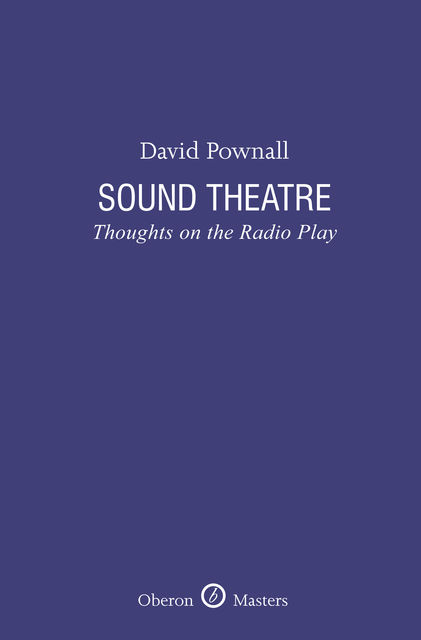Sound Theatre: Thoughts on the Radio Play, David Pownall