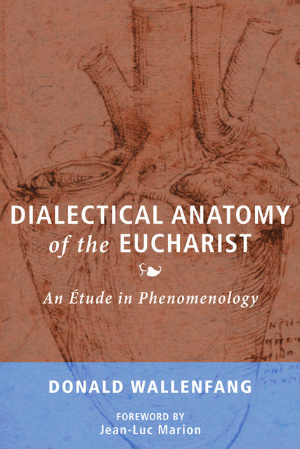 Dialectical Anatomy of the Eucharist, Donald Wallenfang