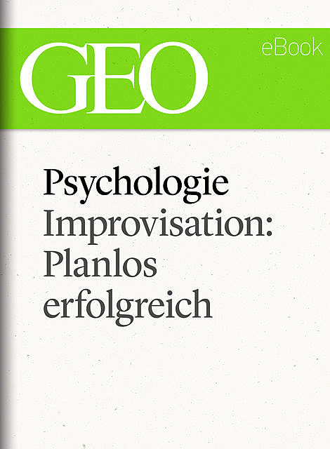 Psychologie: Improvisation: Planlos erfolgreich (GEO eBook Single), Geo