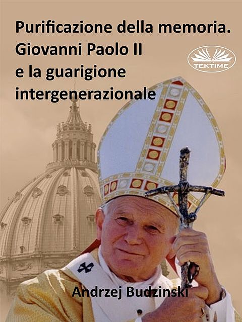 Purificazione Della Memoria. Giovanni Paolo II E La Guarigione Intergenerazionale, Andrzej Budzinski