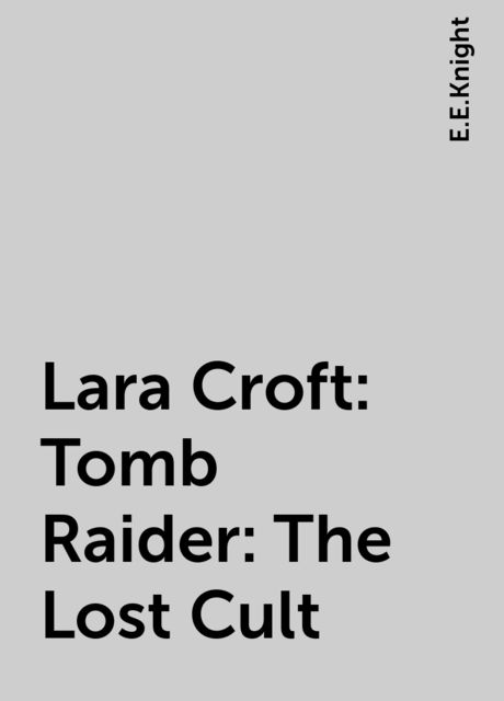 Lara Croft: Tomb Raider: The Lost Cult, E.E.Knight