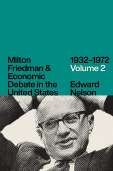 Milton Friedman & Economic Debate in the United States, 1932–1972: Volume 2, Edward Nelson