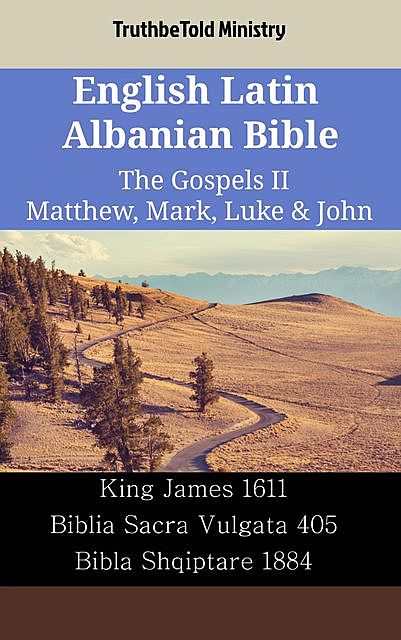 English Latin Albanian Bible – The Gospels II – Matthew, Mark, Luke & John, TruthBeTold Ministry