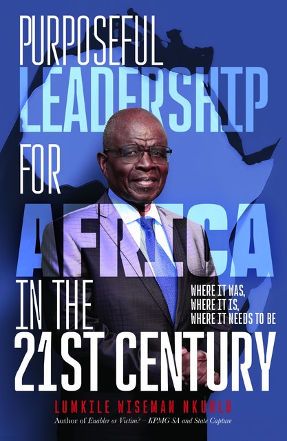 Purposeful Leadership for Africa in the 21st Century, Lumkile Wiseman Nkuhlu