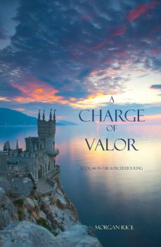 A Charge of Valor (Book #6 in the Sorcerer's Ring), Morgan Rice
