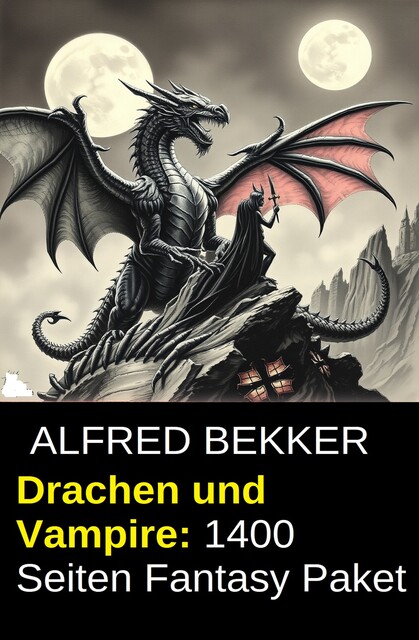 Drachen und Vampire: 1400 Seiten Fantasy Paket, Alfred Bekker