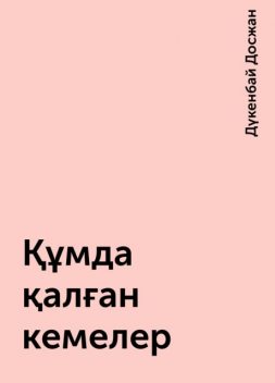Құмда қалған кемелер, Дүкенбай Досжан