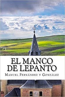 El manco de Lepanto / episodio de la vida del príncipe de los ingenios, Miguel de Cervantes-Saavedra, Manuel Fernández y González
