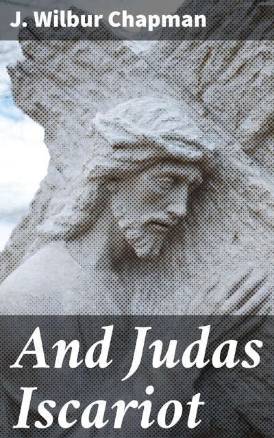 And Judas Iscariot, J.Wilbur Chapman