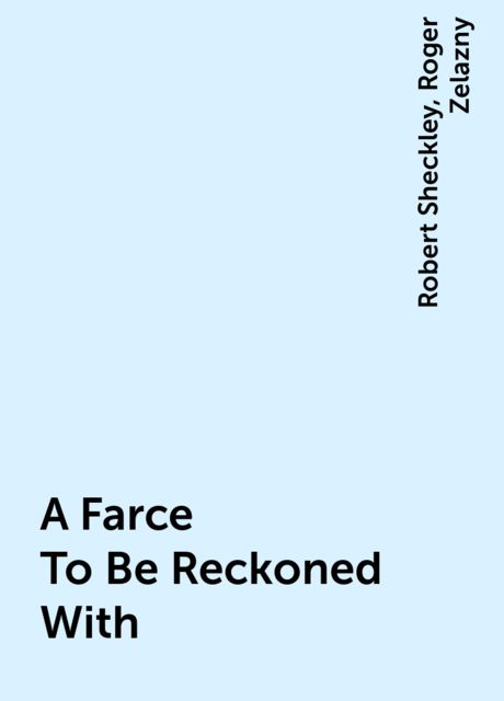 A Farce To Be Reckoned With, Roger Zelazny, Robert Sheckley