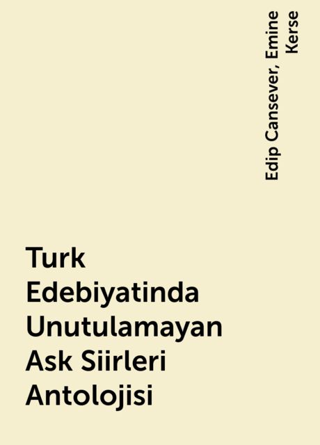Turk Edebiyatinda Unutulamayan Ask Siirleri Antolojisi, Edip Cansever, Emine Kerse
